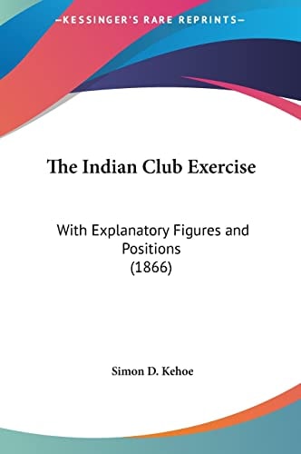 The Indian Club Exercise: With Explanatory Figures and Positions (1866)