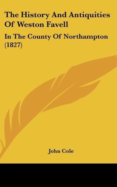 The History And Antiquities Of Weston Favell: In The County Of Northampton (1827)