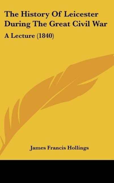 The History Of Leicester During The Great Civil War: A Lecture (1840)