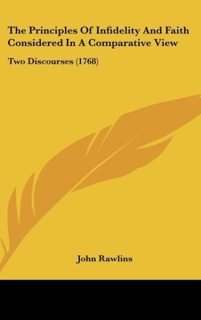 The Principles Of Infidelity And Faith Considered In A Comparative View: Two Discourses (1768)