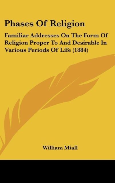 Phases Of Religion: Familiar Addresses On The Form Of Religion Proper To And Desirable In Various Periods Of Life (1884)