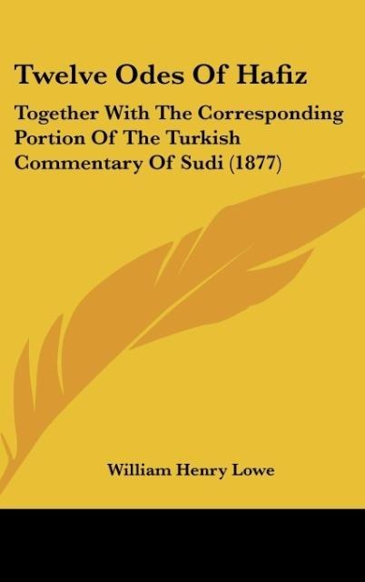 Twelve Odes Of Hafiz: Together With The Corresponding Portion Of The Turkish Commentary Of Sudi (1877)