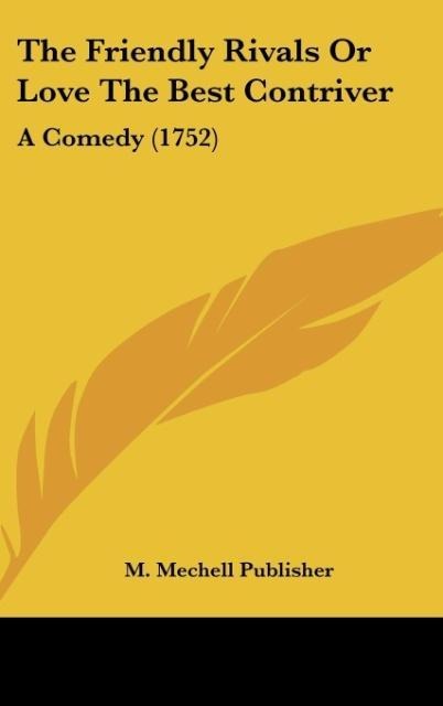 The Friendly Rivals Or Love The Best Contriver: A Comedy (1752)