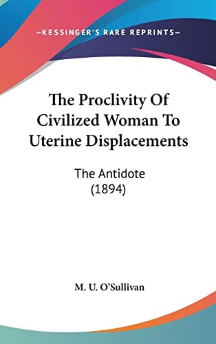 The Proclivity Of Civilized Woman To Uterine Displacements: The Antidote (1894)