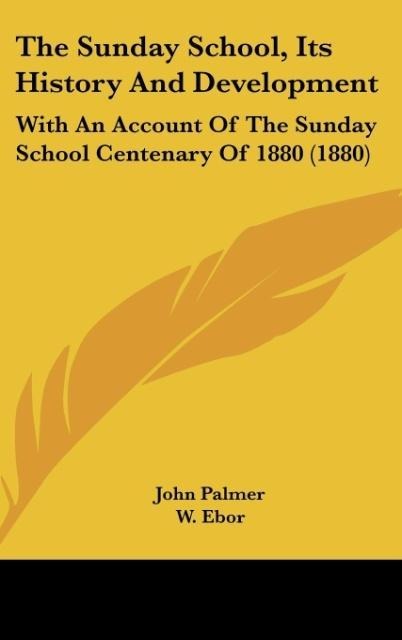 The Sunday School, Its History And Development: With An Account Of The Sunday School Centenary Of 1880 (1880)