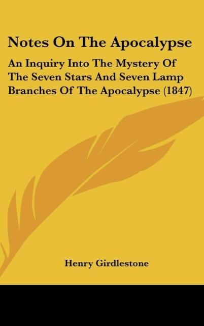 Notes On The Apocalypse: An Inquiry Into The Mystery Of The Seven Stars And Seven Lamp Branches Of The Apocalypse (1847)