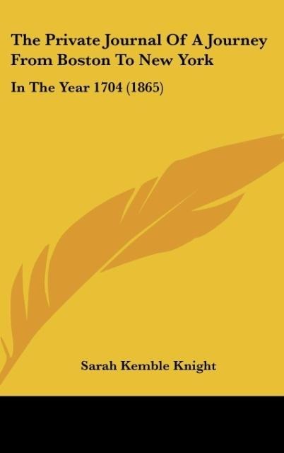 The Private Journal Of A Journey From Boston To New York: In The Year 1704 (1865)