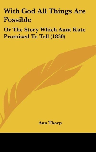 With God All Things Are Possible: Or The Story Which Aunt Kate Promised To Tell (1850)