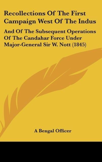 Recollections Of The First Campaign West Of The Indus: And Of The Subsequent Operations Of The Candahar Force Under Major-General Sir W. Nott (1845)