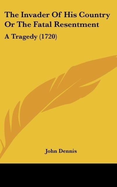 The Invader Of His Country Or The Fatal Resentment: A Tragedy (1720)
