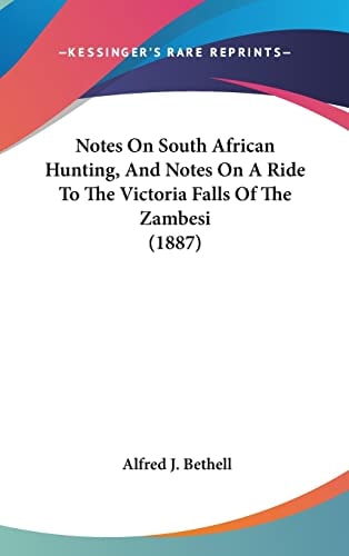 Notes On South African Hunting, And Notes On A Ride To The Victoria Falls Of The Zambesi (1887)