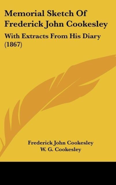 Memorial Sketch Of Frederick John Cookesley: With Extracts From His Diary (1867)
