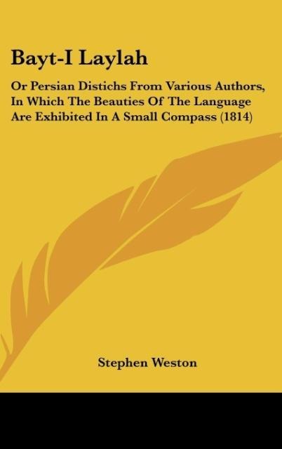 Bayt-I Laylah: Or Persian Distichs From Various Authors, In Which The Beauties Of The Language Are Exhibited In A Small Compass (1814)