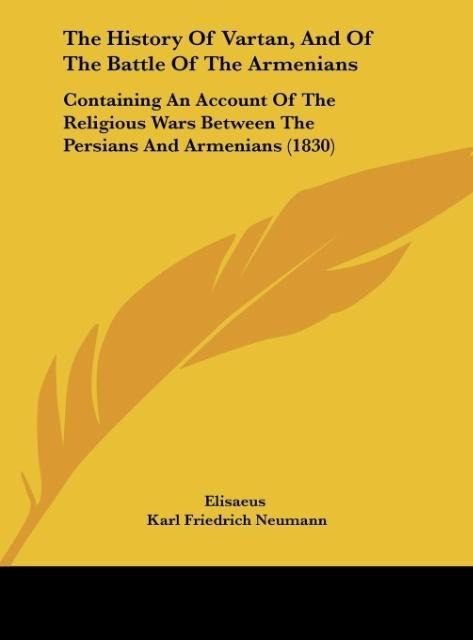 The History Of Vartan, And Of The Battle Of The Armenians: Containing An Account Of The Religious Wars Between The Persians And Armenians (1830)