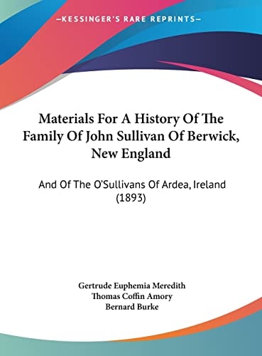 Materials For A History Of The Family Of John Sullivan Of Berwick, New England: And Of The O'Sullivans Of Ardea, Ireland (1893)