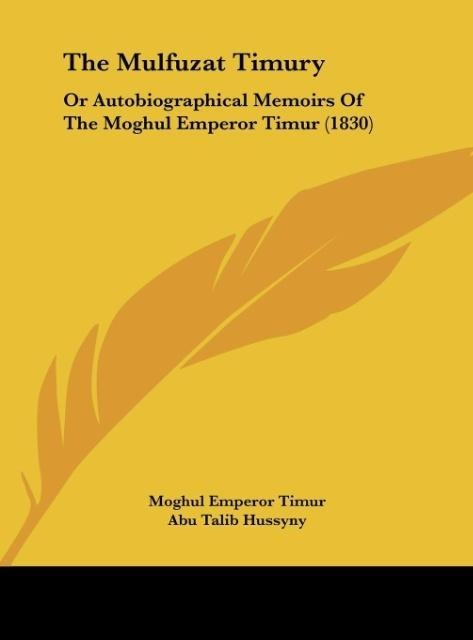 The Mulfuzat Timury: Or Autobiographical Memoirs Of The Moghul Emperor Timur (1830)