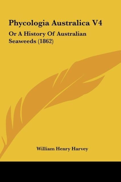 Phycologia Australica V4: Or A History Of Australian Seaweeds (1862)