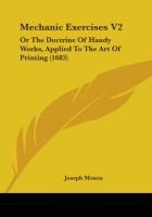 Mechanic Exercises V2: Or The Doctrine Of Handy Works, Applied To The Art Of Printing (1683)