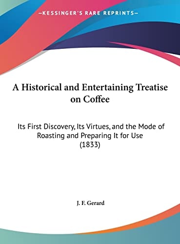 A Historical and Entertaining Treatise on Coffee: Its First Discovery, Its Virtues, and the Mode of Roasting and Preparing It for Use (1833)
