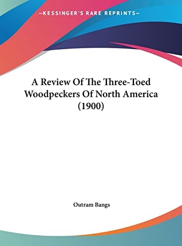 A Review Of The Three-Toed Woodpeckers Of North America (1900)