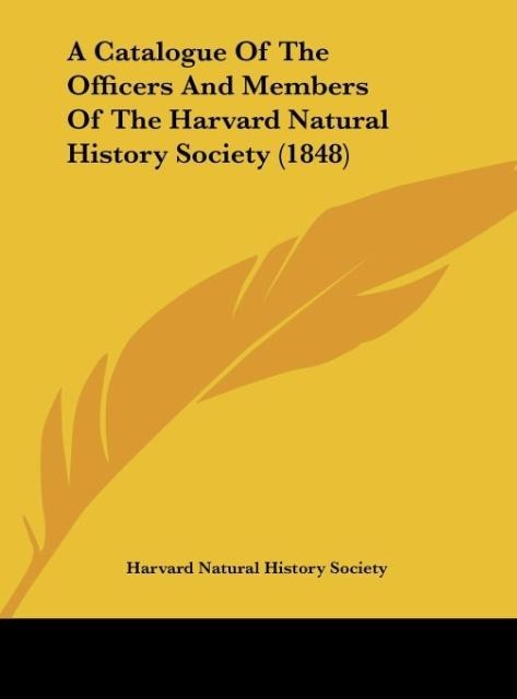 A Catalogue Of The Officers And Members Of The Harvard Natural History Society (1848)