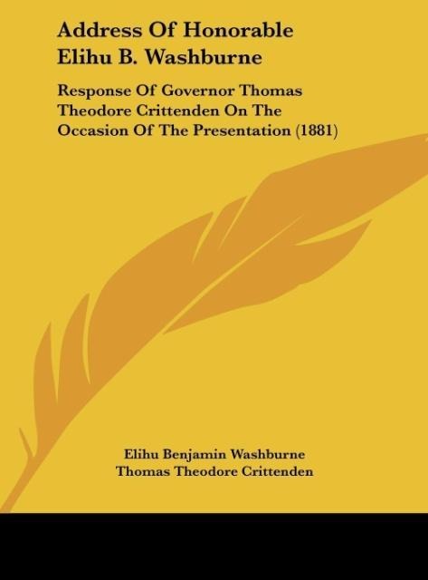 Address Of Honorable Elihu B. Washburne: Response Of Governor Thomas Theodore Crittenden On The Occasion Of The Presentation (1881)