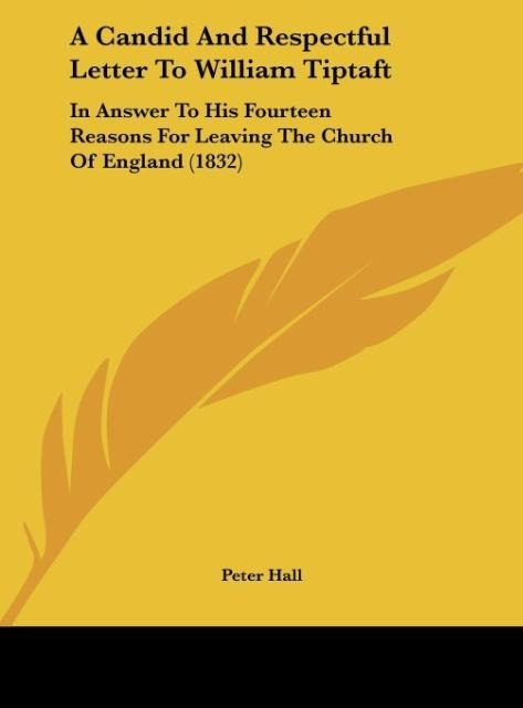 A Candid And Respectful Letter To William Tiptaft: In Answer To His Fourteen Reasons For Leaving The Church Of England (1832)