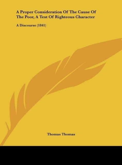 A Proper Consideration Of The Cause Of The Poor, A Test Of Righteous Character: A Discourse (1841)