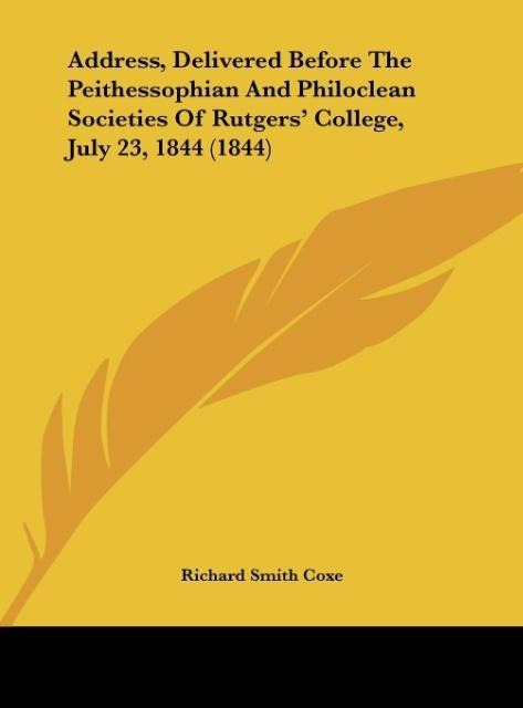 Address, Delivered Before The Peithessophian And Philoclean Societies Of Rutgers College, July 23, 1844 (1844)