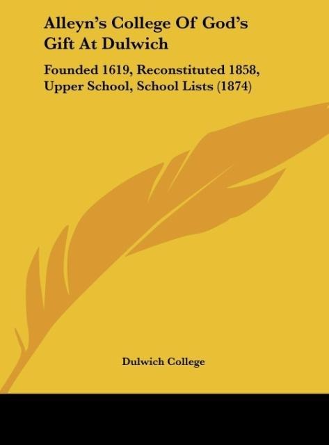 Alleyns College Of Gods Gift At Dulwich: Founded 1619, Reconstituted 1858, Upper School, School Lists (1874)