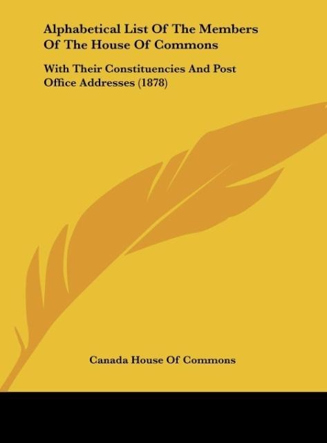 Alphabetical List Of The Members Of The House Of Commons: With Their Constituencies And Post Office Addresses (1878)