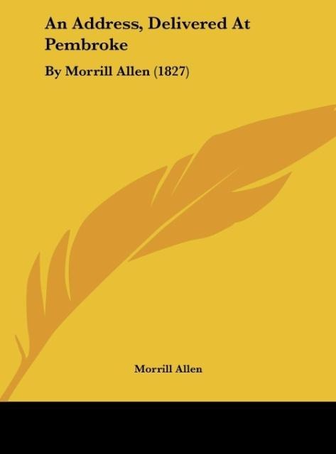 An Address, Delivered At Pembroke: By Morrill Allen (1827)