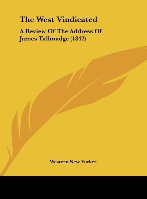 The West Vindicated: A Review Of The Address Of James Tallmadge (1842)