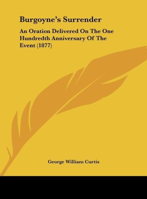 Burgoynes Surrender: An Oration Delivered On The One Hundredth Anniversary Of The Event (1877)