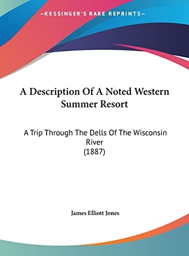 A Description Of A Noted Western Summer Resort: A Trip Through The Dells Of The Wisconsin River (1887)