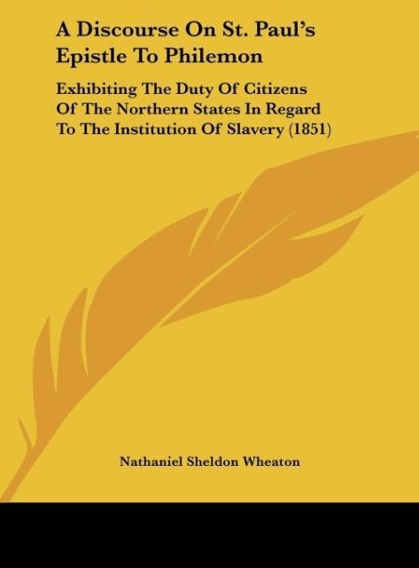 A Discourse On St. Pauls Epistle To Philemon: Exhibiting The Duty Of Citizens Of The Northern States In Regard To The Institution Of Slavery (1851)