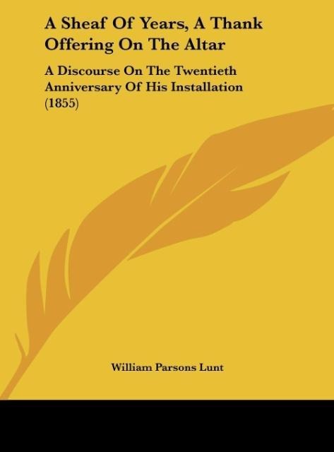 A Sheaf Of Years, A Thank Offering On The Altar: A Discourse On The Twentieth Anniversary Of His Installation (1855)