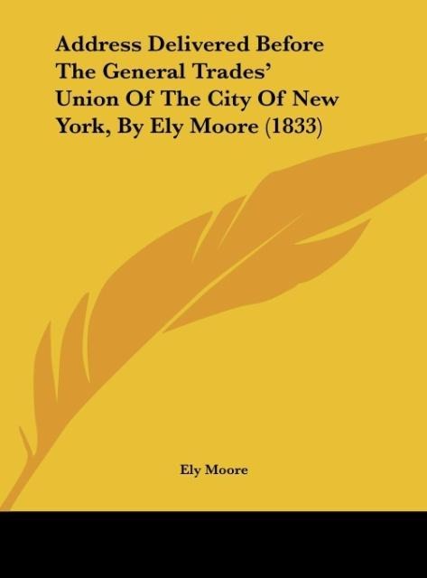 Address Delivered Before The General Trades Union Of The City Of New York, By Ely Moore (1833)