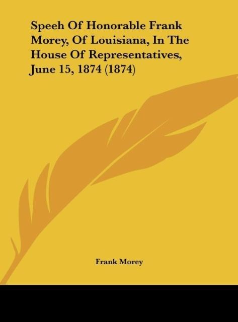 Speeh Of Honorable Frank Morey, Of Louisiana, In The House Of Representatives, June 15, 1874 (1874)