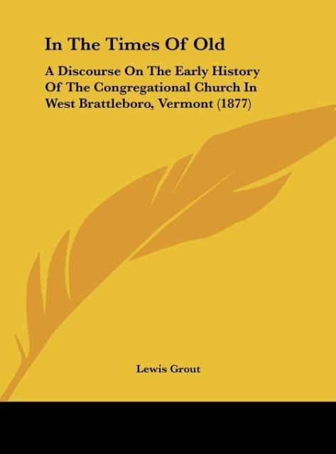 In The Times Of Old: A Discourse On The Early History Of The Congregational Church In West Brattleboro, Vermont (1877)
