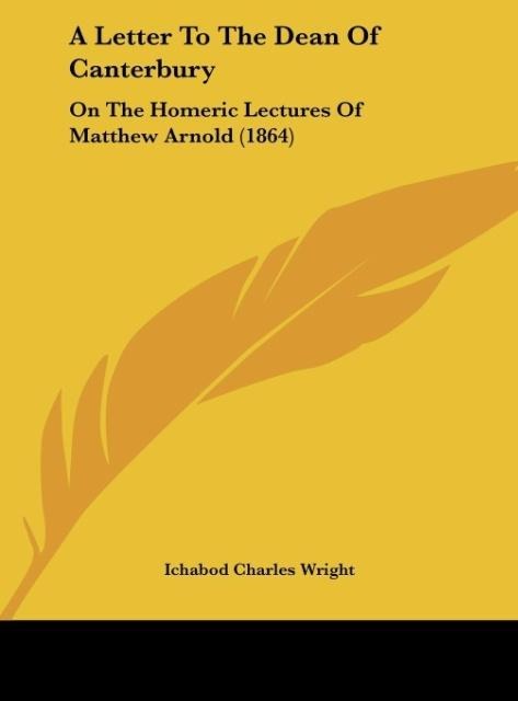 A Letter To The Dean Of Canterbury: On The Homeric Lectures Of Matthew Arnold (1864)
