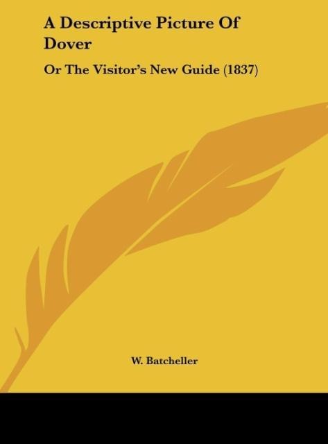 A Descriptive Picture Of Dover: Or The Visitors New Guide (1837)