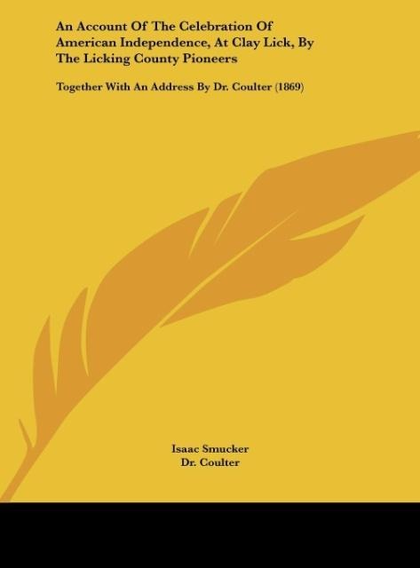 An Account Of The Celebration Of American Independence, At Clay Lick, By The Licking County Pioneers: Together With An Address By Dr. Coulter (1869)