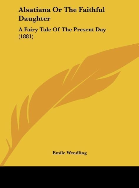 Alsatiana Or The Faithful Daughter: A Fairy Tale Of The Present Day (1881)