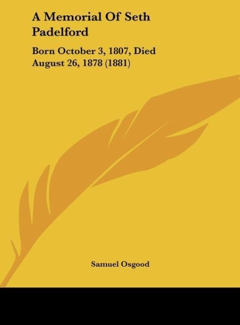A Memorial Of Seth Padelford: Born October 3, 1807, Died August 26, 1878 (1881)