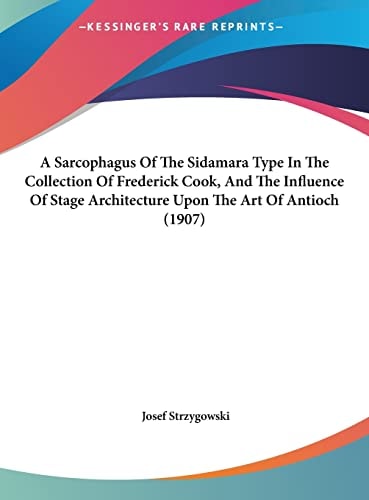 A Sarcophagus Of The Sidamara Type In The Collection Of Frederick Cook, And The Influence Of Stage Architecture Upon The Art Of Antioch (1907)