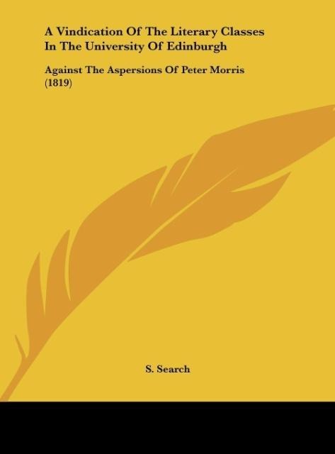 A Vindication Of The Literary Classes In The University Of Edinburgh: Against The Aspersions Of Peter Morris (1819)