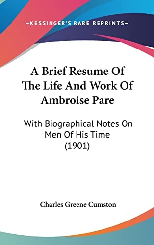 A Brief Resume Of The Life And Work Of Ambroise Pare: With Biographical Notes On Men Of His Time (1901)