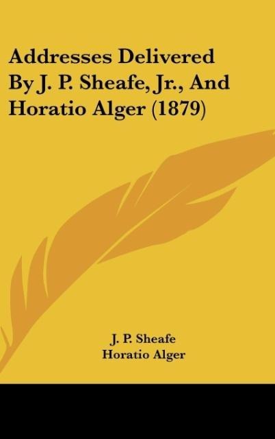 Addresses Delivered By J. P. Sheafe, Jr., And Horatio Alger (1879)
