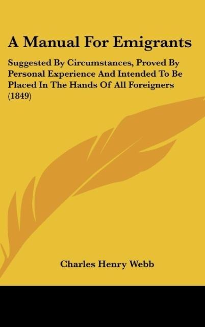 A Manual For Emigrants: Suggested By Circumstances, Proved By Personal Experience And Intended To Be Placed In The Hands Of All Foreigners (1849)